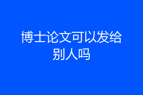 博士论文可以发给别人吗