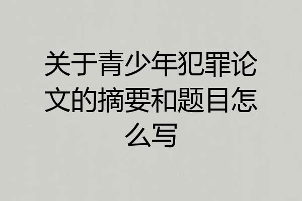 关于青少年犯罪论文的摘要和题目怎么写