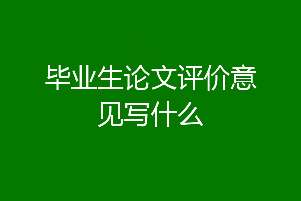 毕业生论文评价意见写什么