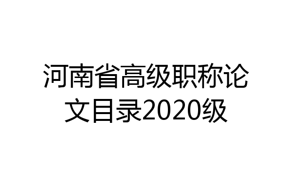 河南省高级职称论文目录2020级