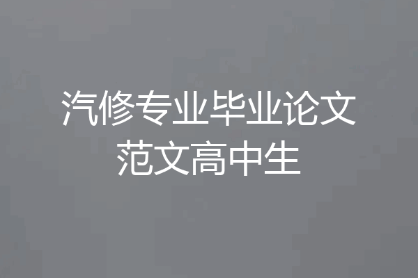 汽修专业毕业论文范文高中生