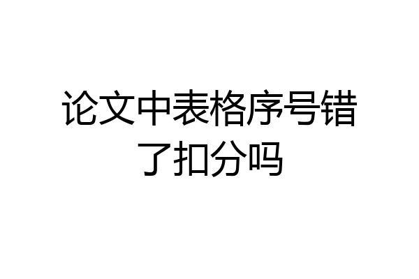 论文中表格序号错了扣分吗