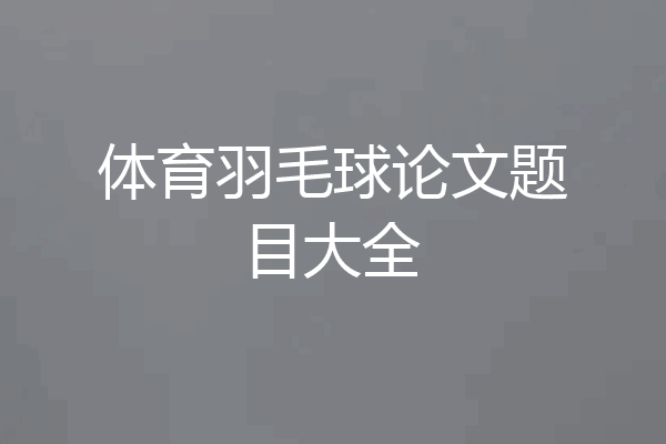 体育羽毛球论文题目大全