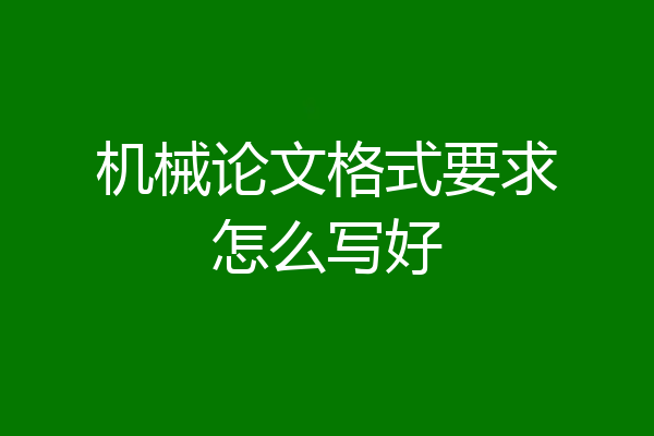 机械论文格式要求怎么写好