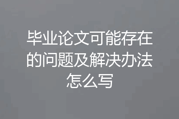 毕业论文可能存在的问题及解决办法怎么写