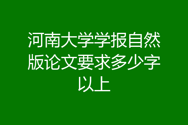河南大学学报自然版论文要求多少字以上