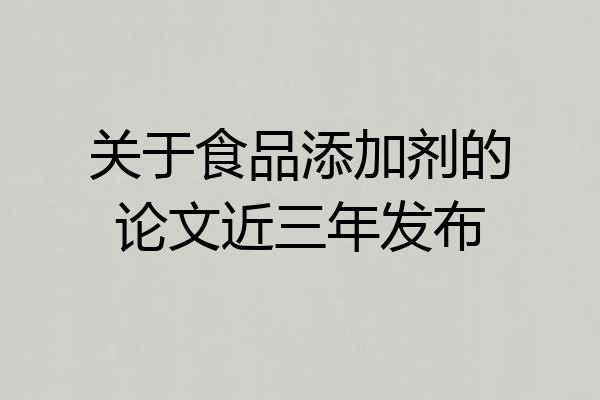 关于食品添加剂的论文近三年发布