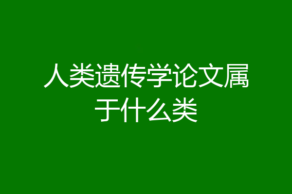 人类遗传学论文属于什么类