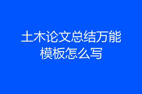 土木论文总结万能模板怎么写