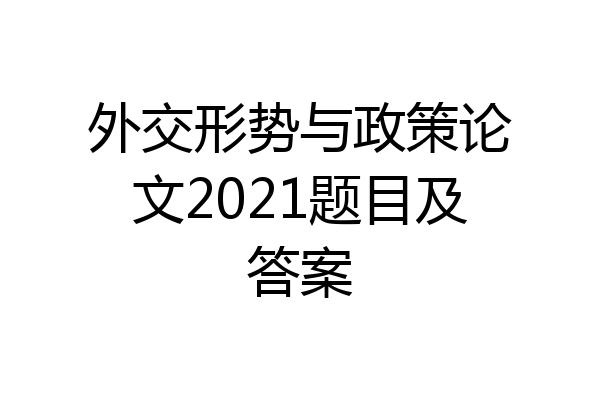 外交形势与政策论文2021题目及答案