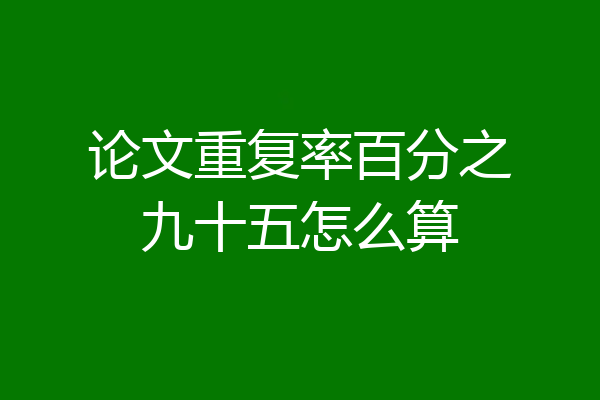 论文重复率百分之九十五怎么算