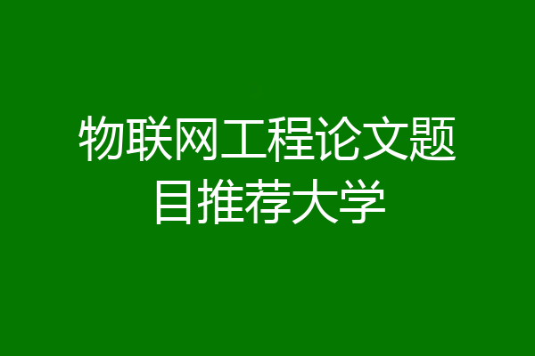物联网工程论文题目推荐大学