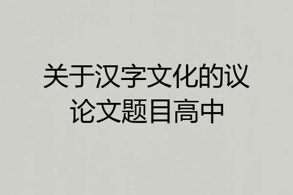 关于汉字文化的议论文题目高中