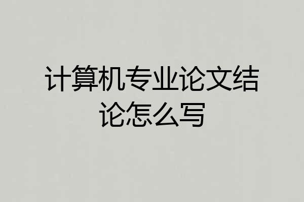 计算机专业论文结论怎么写