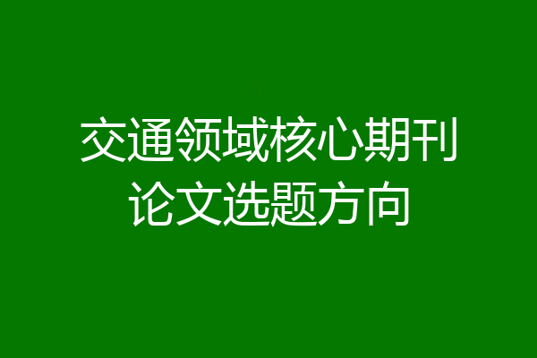 交通领域核心期刊论文选题方向
