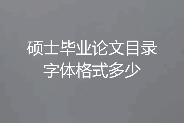 硕士毕业论文目录字体格式多少