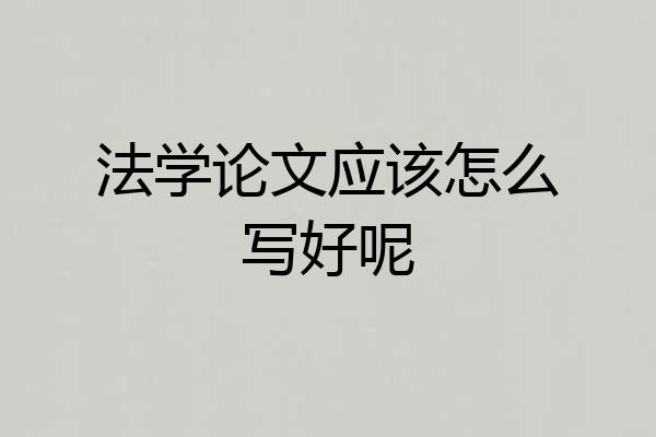 法学论文应该怎么写好呢
