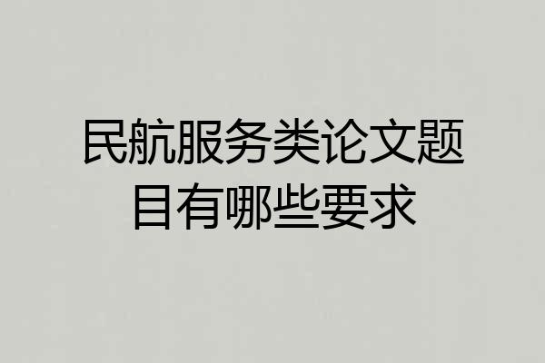 民航服务类论文题目有哪些要求