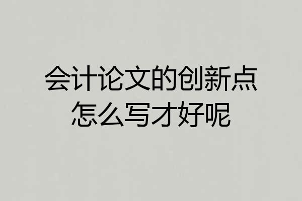 会计论文的创新点怎么写才好呢