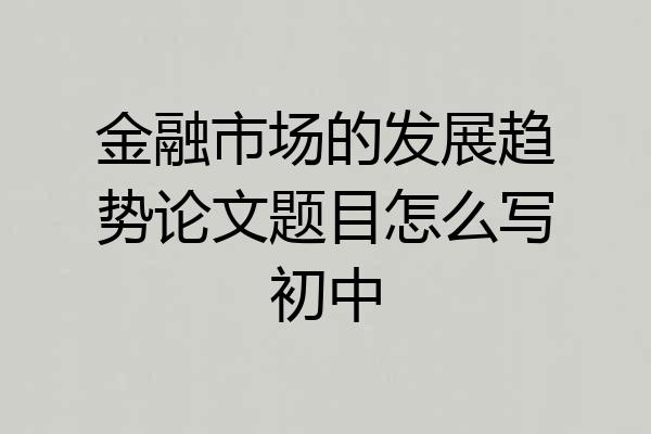 金融市场的发展趋势论文题目怎么写初中