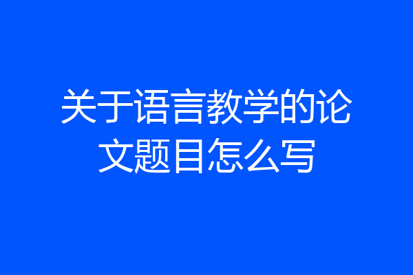 关于语言教学的论文题目怎么写