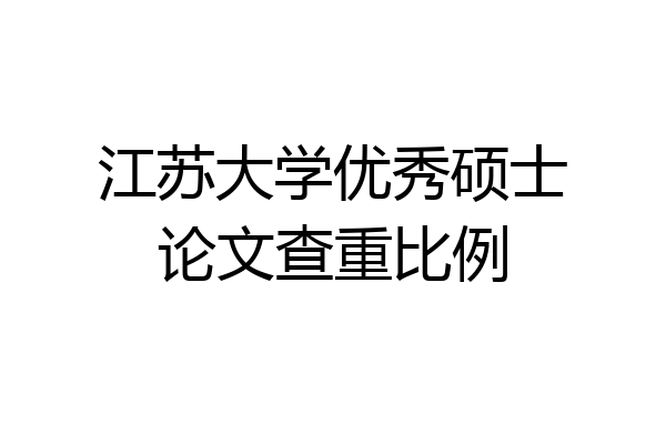 江苏大学优秀硕士论文查重比例