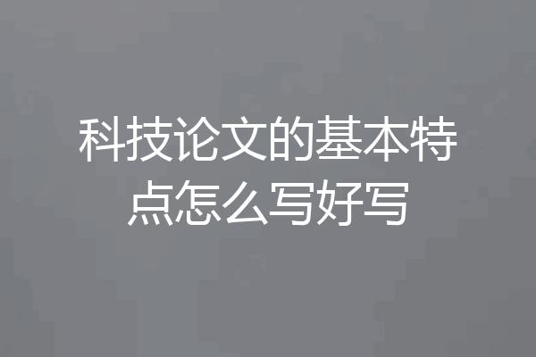 科技论文的基本特点怎么写好写
