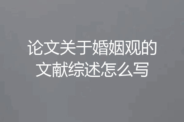 论文关于婚姻观的文献综述怎么写