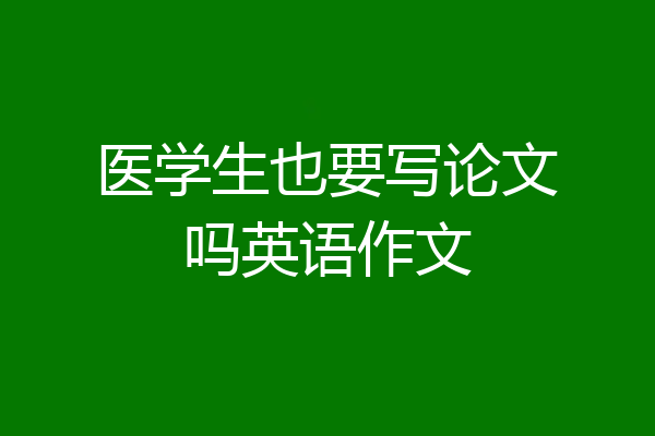 医学生也要写论文吗英语作文