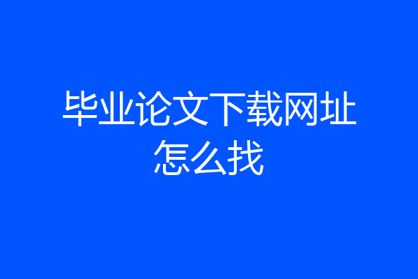 毕业论文下载网址怎么找
