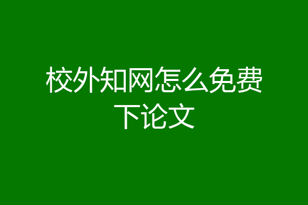 校外知网怎么免费下论文