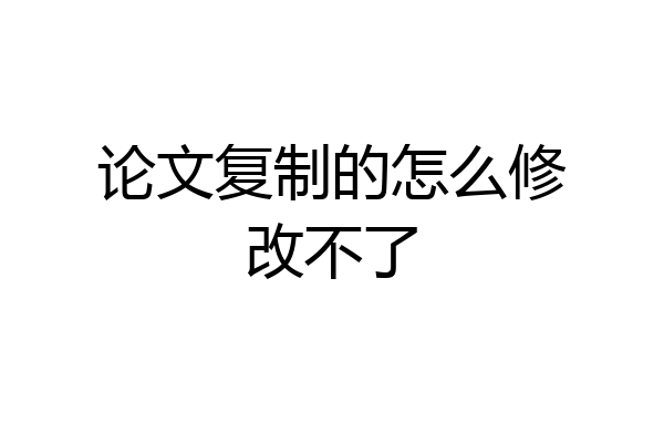 论文复制的怎么修改不了