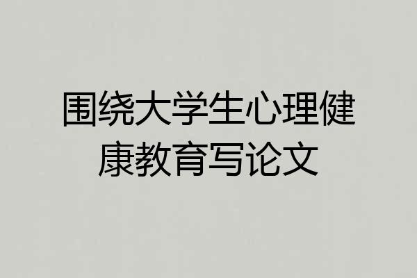 围绕大学生心理健康教育写论文
