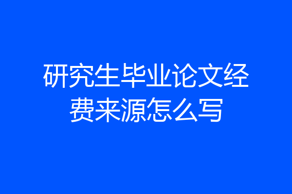 研究生毕业论文经费来源怎么写