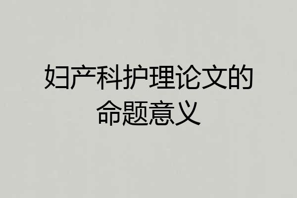 妇产科护理论文的命题意义