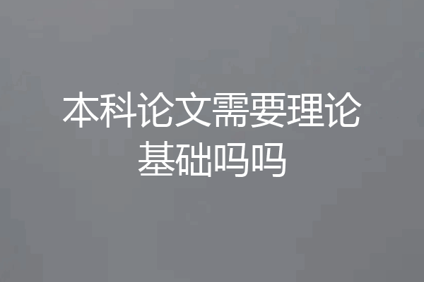 本科论文需要理论基础吗吗