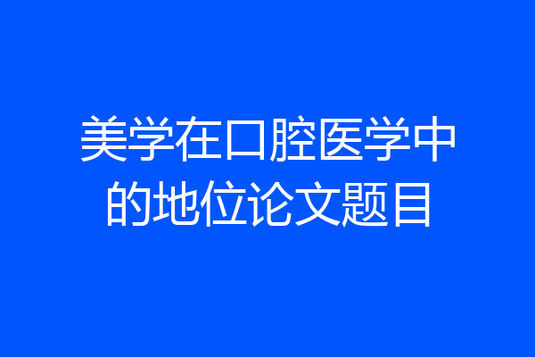 美学在口腔医学中的地位论文题目