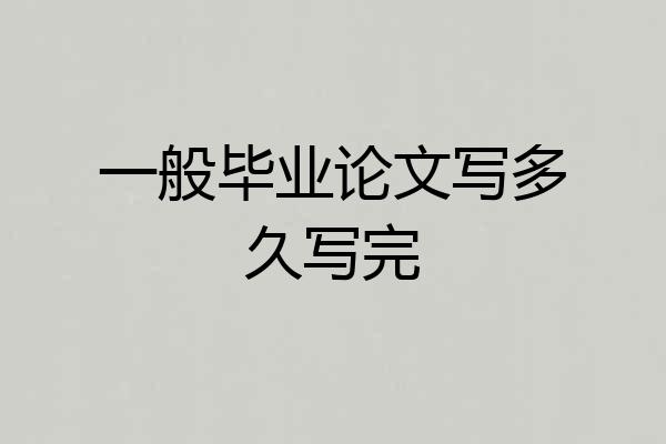 一般毕业论文写多久写完