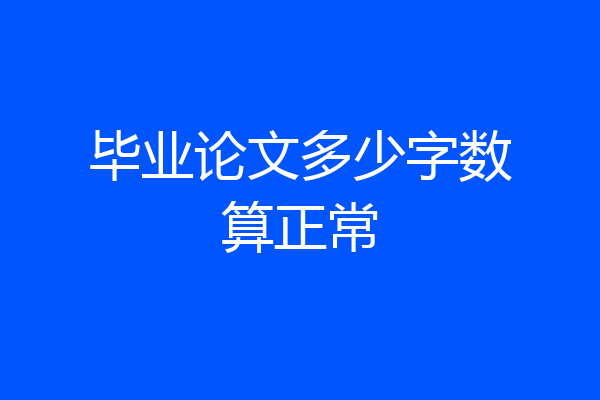 毕业论文多少字数算正常
