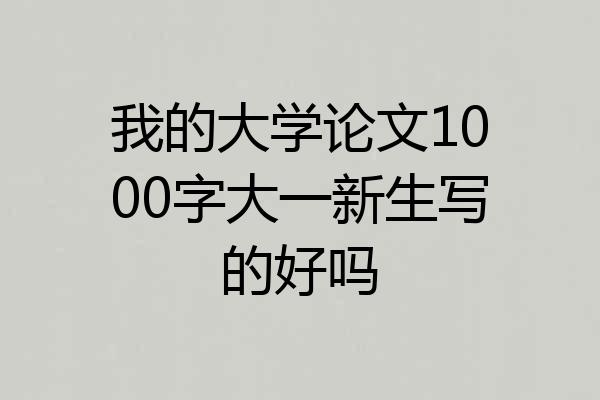 我的大学论文1000字大一新生写的好吗
