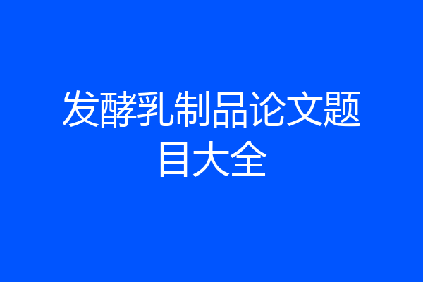 发酵乳制品论文题目大全