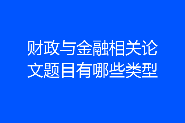 财政与金融相关论文题目有哪些类型