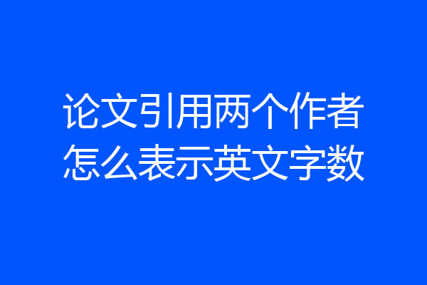 论文引用两个作者怎么表示英文字数