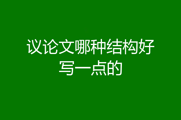 议论文哪种结构好写一点的