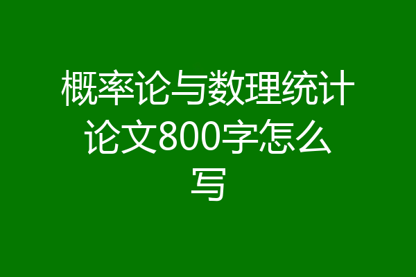 概率论与数理统计论文800字怎么写