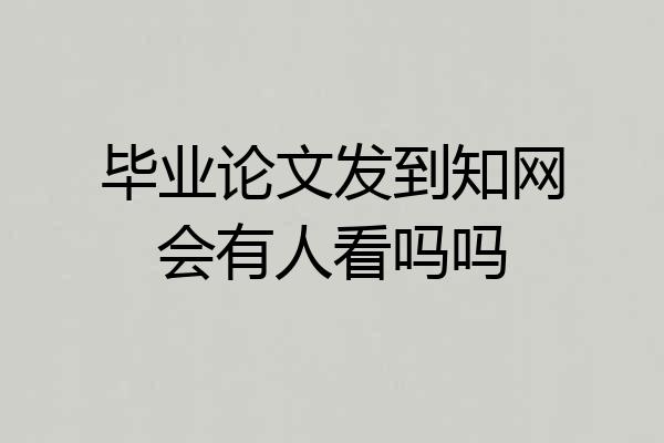 毕业论文发到知网会有人看吗吗