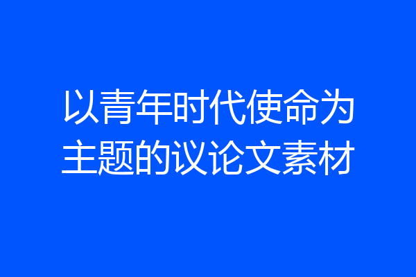 以青年时代使命为主题的议论文素材