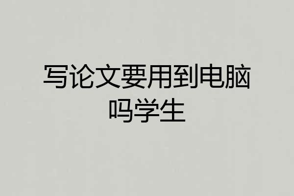 写论文要用到电脑吗学生