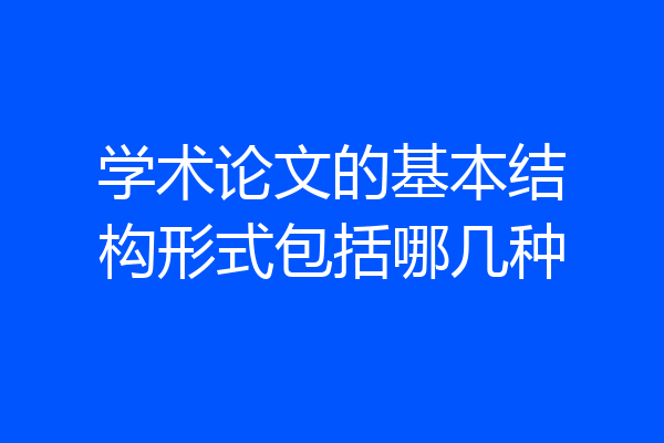 学术论文的基本结构形式包括哪几种