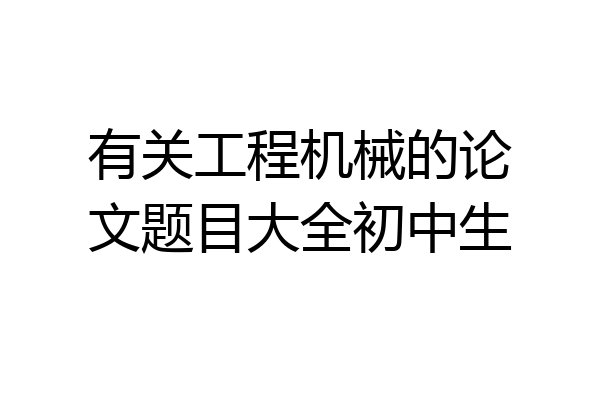 有关工程机械的论文题目大全初中生